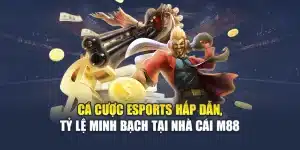 Cá Cược Esports Hấp Dẫn, Tỷ Lệ Minh Bạch Tại Nhà Cái M88