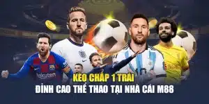Kèo Chấp 1 Trái – Đỉnh Cao Thể Thao Tại Nhà Cái M88