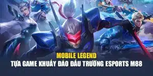 Mobile Legend – Tựa Game Khuấy Đảo Đấu Trường Esports M88