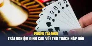 Poker Tại M88 – Trải Nghiệm Đỉnh Cao Với Thử Thách Hấp Dẫn